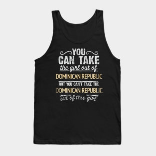 You Can Take The Girl Out Of Dominican Republic But You Cant Take The Dominican Republic Out Of The Girl Design - Gift for Dominican With Dominican Republic Roots Tank Top